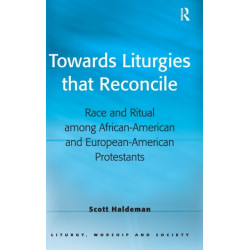 Towards Liturgies that Reconcile: Race and Ritual among African-American and European-American Protestants