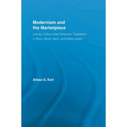 Modernism and the Marketplace: Literary Culture and Consumer Capitalism in Rhys, Woolf, Stein, and Nella Larsen