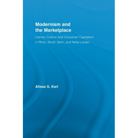 Modernism and the Marketplace: Literary Culture and Consumer Capitalism in Rhys, Woolf, Stein, and Nella Larsen