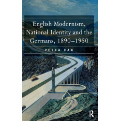 English Modernism, National Identity and the Germans, 1890–1950