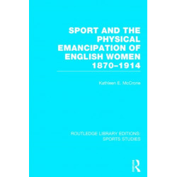 Sport and the Physical Emancipation of English Women (RLE Sports Studies): 1870-1914