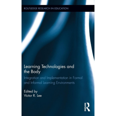 Learning Technologies and the Body: Integration and Implementation In Formal and Informal Learning Environments