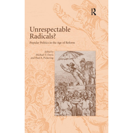 Unrespectable Radicals?: Popular Politics in the Age of Reform