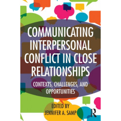 Communicating Interpersonal Conflict in Close Relationships: Contexts, Challenges, and Opportunities