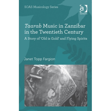 Taarab Music in Zanzibar in the Twentieth Century: A Story of ‘Old is Gold’ and Flying Spirits
