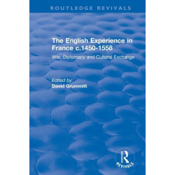 The English Experience in France c.1450-1558: War, Diplomacy and Cultural Exchange