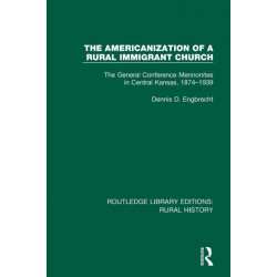 The Americanization of a Rural Immigrant Church: The General Conference Mennonites in Central Kansas, 1874-1939