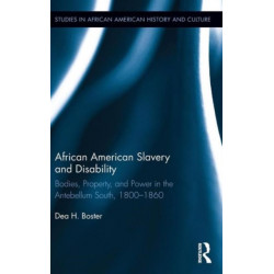 African American Slavery and Disability: Bodies, Property and Power in the Antebellum South, 1800-1860