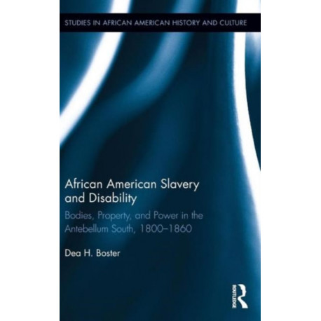 African American Slavery and Disability: Bodies, Property and Power in the Antebellum South, 1800-1860