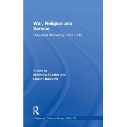 War, Religion and Service: Huguenot Soldiering, 1685–1713