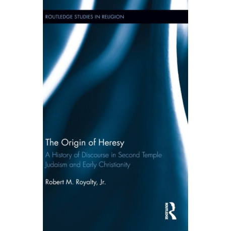 The Origin of Heresy: A History of Discourse in Second Temple Judaism and Early Christianity