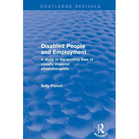 Disabled People and Employment: A Study of the Working Lives of Visually Impaired Physiotherapists