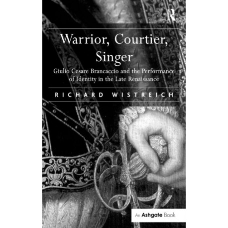 Warrior, Courtier, Singer: Giulio Cesare Brancaccio and the Performance of Identity in the Late Renaissance