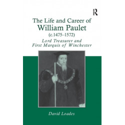 The Life and Career of William Paulet (c.1475–1572): Lord Treasurer and First Marquis of Winchester