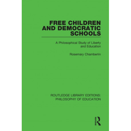 Free Children and Democratic Schools: A Philosophical Study of Liberty and Education