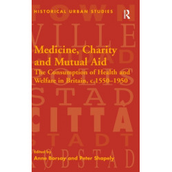Medicine, Charity and Mutual Aid: The Consumption of Health and Welfare in Britain, c.1550–1950