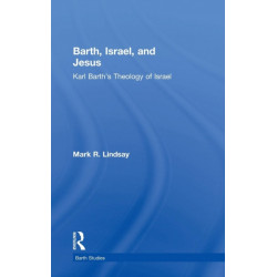 Barth, Israel, and Jesus: Karl Barth's Theology of Israel