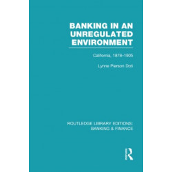 Banking in an Unregulated Environment (RLE Banking & Finance): California, 1878-1905