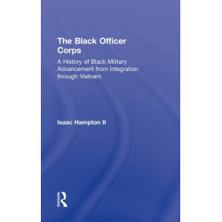 The Black Officer Corps: A History of Black Military Advancement from Integration through Vietnam