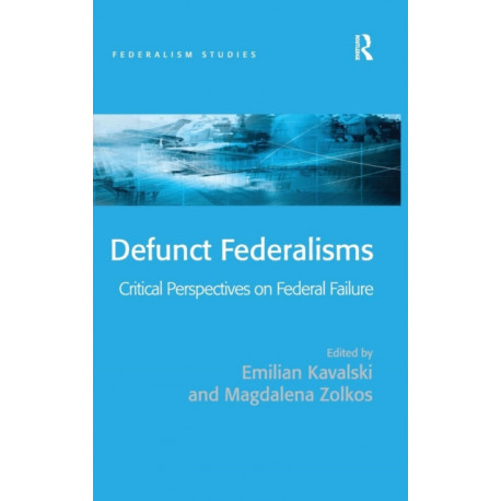 Defunct Federalisms: Critical Perspectives on Federal Failure