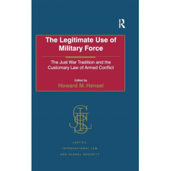 The Legitimate Use of Military Force: The Just War Tradition and the Customary Law of Armed Conflict