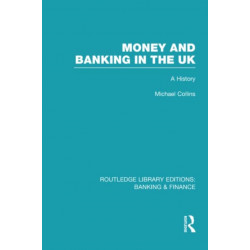 Money and Banking in the UK (RLE: Banking & Finance): A History