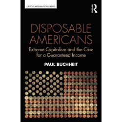 Disposable Americans: Extreme Capitalism and the Case for a Guaranteed Income