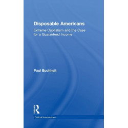 Disposable Americans: Extreme Capitalism and the Case for a Guaranteed Income