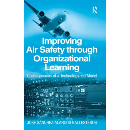Improving Air Safety through Organizational Learning: Consequences of a Technology-led Model