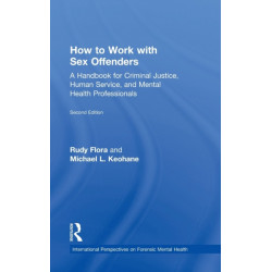 How to Work with Sex Offenders: A Handbook for Criminal Justice, Human Service, and Mental Health Professionals