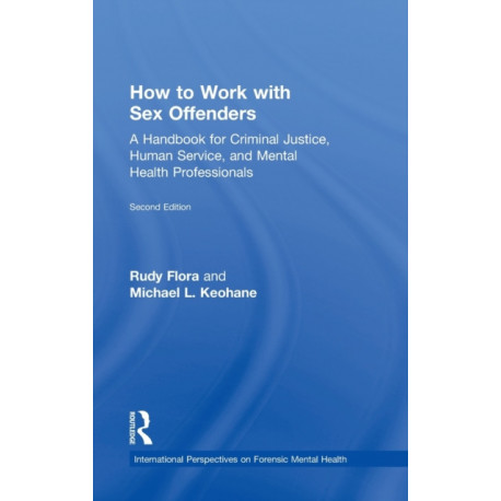 How to Work with Sex Offenders: A Handbook for Criminal Justice, Human Service, and Mental Health Professionals