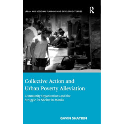 Collective Action and Urban Poverty Alleviation: Community Organizations and the Struggle for Shelter in Manila