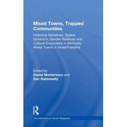Mixed Towns, Trapped Communities: Historical Narratives, Spatial Dynamics, Gender Relations and Cultural Encounters in Palestinian-Israeli Towns