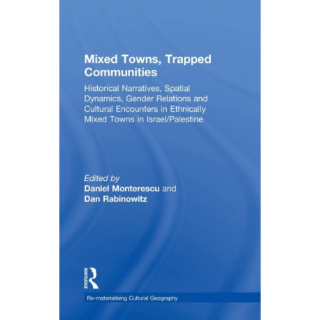 Mixed Towns, Trapped Communities: Historical Narratives, Spatial Dynamics, Gender Relations and Cultural Encounters in Palestinian-Israeli Towns