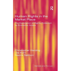 Human Rights in the Market Place: The Exploitation of Rights Protection by Economic Actors