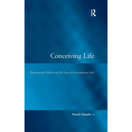 Conceiving Life: Reproductive Politics and the Law in Contemporary Italy