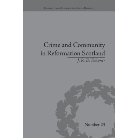 Crime and Community in Reformation Scotland: Negotiating Power in a Burgh Society
