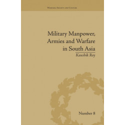 Military Manpower, Armies and Warfare in South Asia