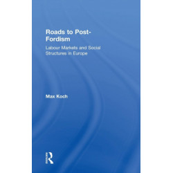 Roads to Post-Fordism: Labour Markets and Social Structures in Europe