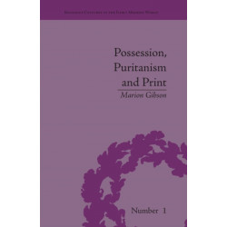 Possession, Puritanism and Print: Darrell, Harsnett, Shakespeare and the Elizabethan Exorcism Controversy