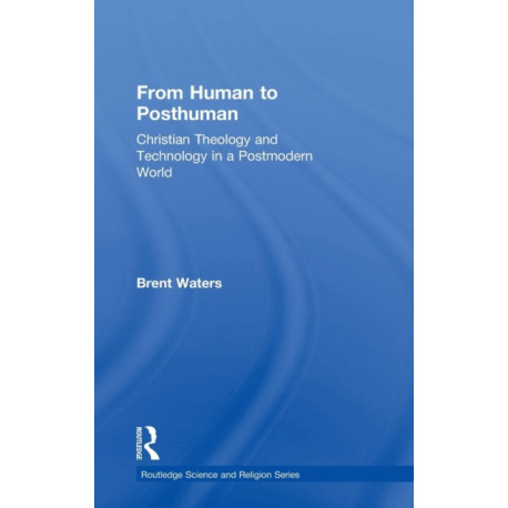 From Human to Posthuman: Christian Theology and Technology in a Postmodern World