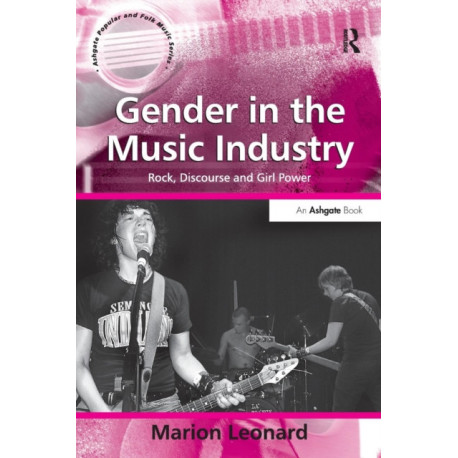 Gender in the Music Industry: Rock, Discourse and Girl Power