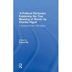 'A Political Dictionary Explaining the True Meaning of Words' by Charles Pigott: A Facsimile of the 1795 Edition