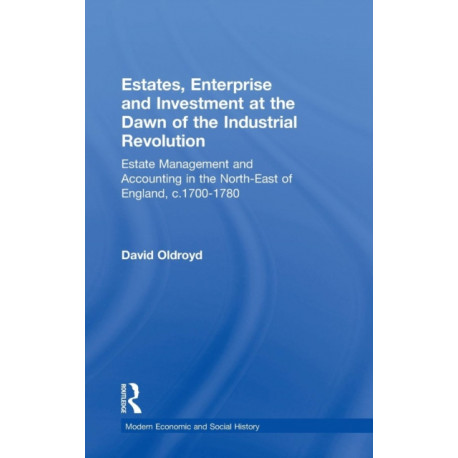 Estates, Enterprise and Investment at the Dawn of the Industrial Revolution: Estate Management and Accounting in the North-East of England, c.1700-1780