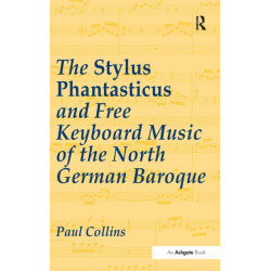 The Stylus Phantasticus and Free Keyboard Music of the North German Baroque