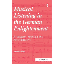 Musical Listening in the German Enlightenment: Attention, Wonder and Astonishment