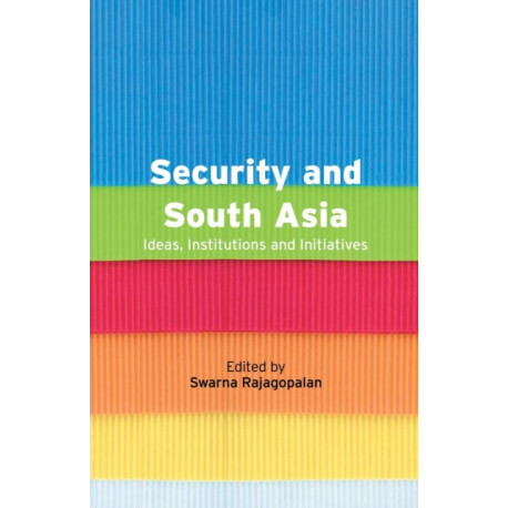 Security and South Asia: Ideas, Institutions and Initiatives