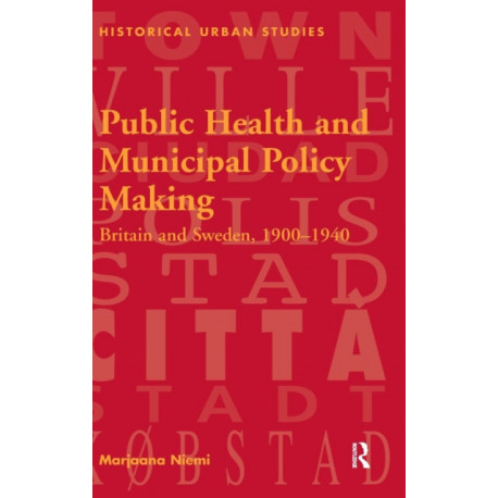 Public Health and Municipal Policy Making: Britain and Sweden, 1900–1940