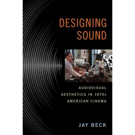 Designing Sound: Audiovisual Aesthetics in 1970s American Cinema