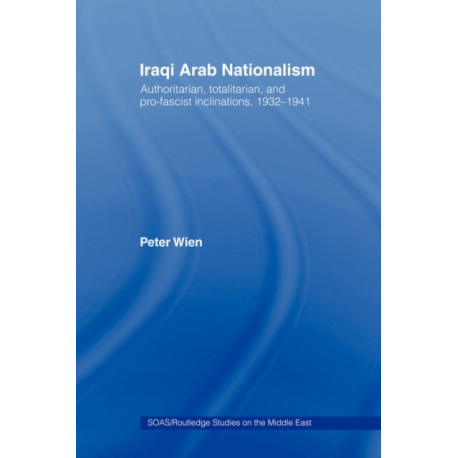 Iraqi Arab Nationalism: Authoritarian, Totalitarian and Pro-Fascist Inclinations, 1932–1941